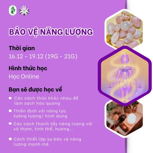 Có thể là hình ảnh về văn bản cho biết 'BẢO VỆ NĂNG LƯỢNG Thời gian 16.12 -19.12 (19G- 16.12-19.12(19G-21G） 21G) Hình thức học Học Online PROTECTTOUR ROTECT Bạn sẽ được học về Các cách thức khác nhau để làm sạch hào quang Thiền định với năng lực tưởng tượng/ hình dung Các cách thanh tẩy năng lượng với xÔ thơm, tinh thể, hương... Cách thiết lập sự bảo vệ năng lượng mạnh mẽ'